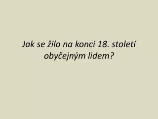 jak se ilo na konci 18 stolet oby ejn m lidem