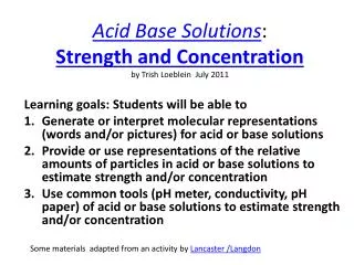 Acid Base Solutions : Strength and Concentration by Trish Loeblein July 2011