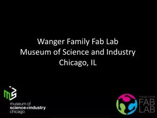 Wanger Family Fab Lab Museum of Science and Industry Chicago, IL