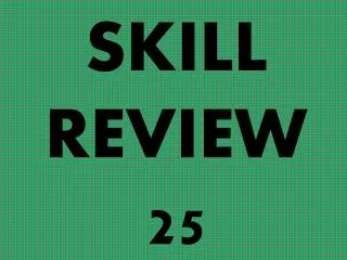 SKILL REVIEW 25