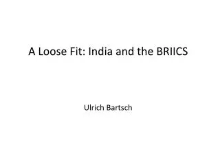 A Loose Fit: India and the BRIICS Ulrich Bartsch