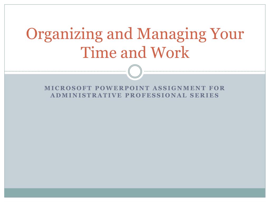 PPT - Organizing and Managing Your Time and Work PowerPoint ...