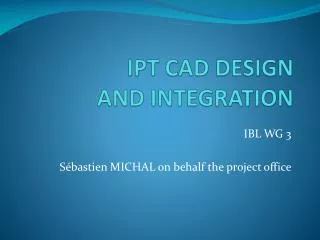 IPT CAD DESIGN AND INTEGRATION