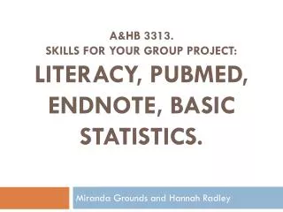 A&amp;HB 3313. SKILLS FOR YOUR GROUP PROJECT: LITERACY, Pubmed , Endnote, Basic Statistics.