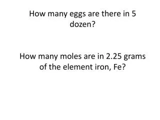 How many eggs are there in 5 dozen? How many moles are in 2.25 grams of the element iron, Fe?