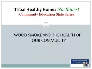 Tribal Healthy Homes Northwest Community Education Slide Series