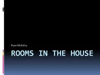 Rooms in the House