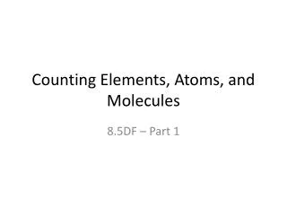 Counting Elements, Atoms, and Molecules