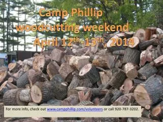 Camp Phillip woodcutting weekend April 12 th -13 th , 2014