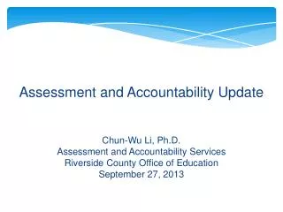 Assessment and Accountability Update Chun-Wu Li, Ph.D. Assessment and Accountability Services