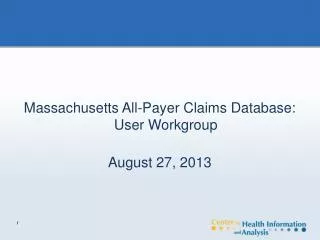 Massachusetts All-Payer Claims Database: User Workgroup August 27, 2013