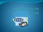 ROADMAP TO THE FUTURE - slide 1