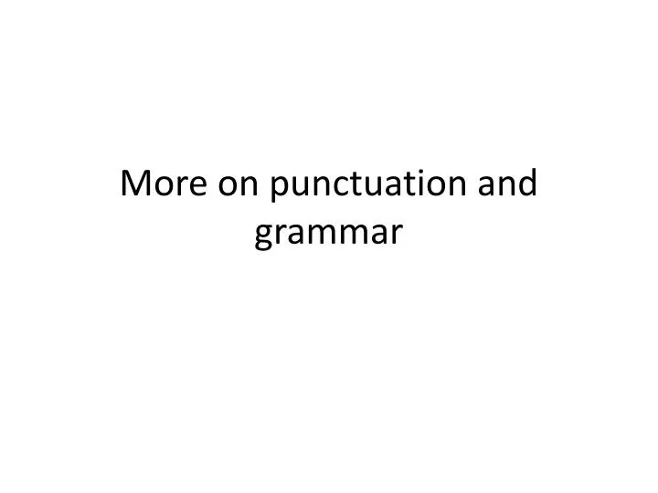 more on punctuation and grammar