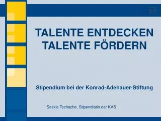 TALENTE ENTDECKEN TALENTE FÖRDERN Stipendium bei der Konrad-Adenauer-Stiftung