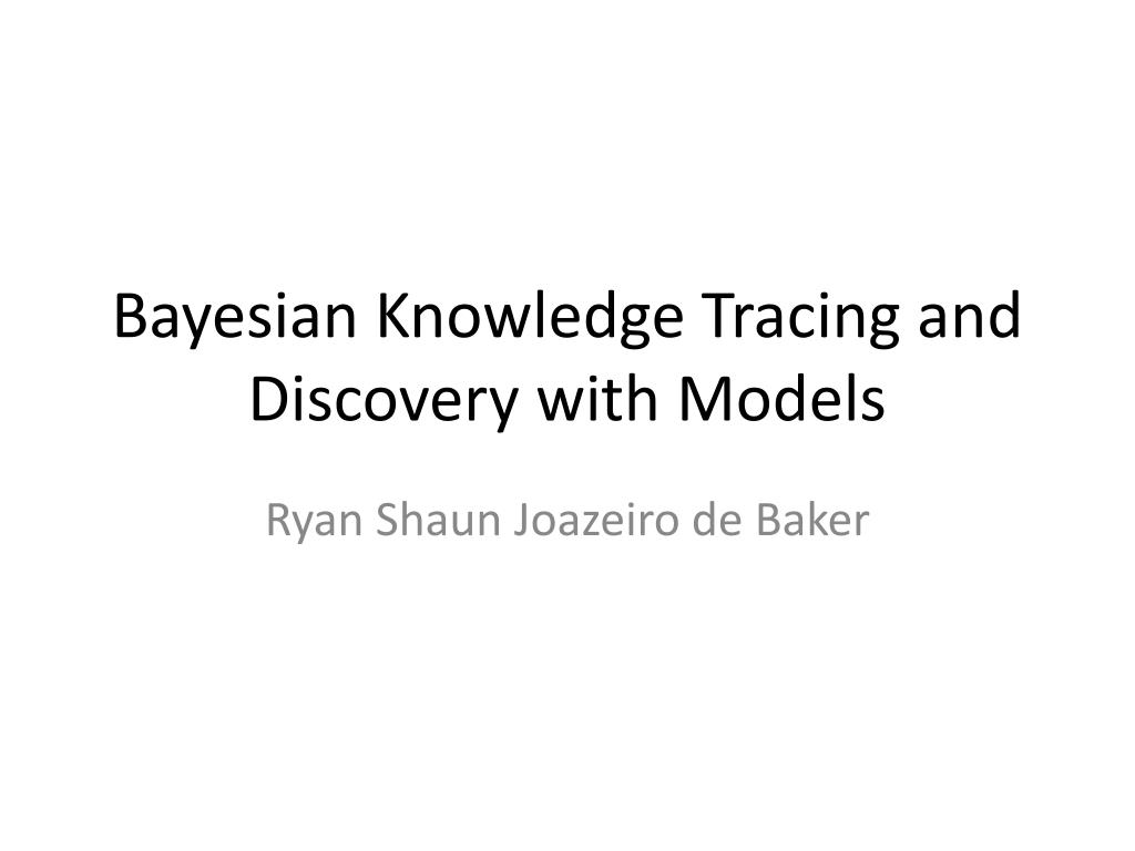 PPT - Bayesian Knowledge Tracing and Discovery with Models PowerPoint ...