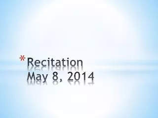 Recitation May 8, 2014