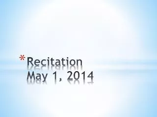 Recitation May 1, 2014