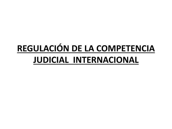 regulaci n de la competencia judicial internacional