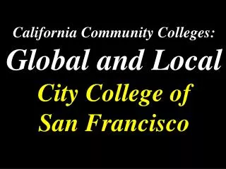 California Community Colleges: Global and Local City College of San Francisco