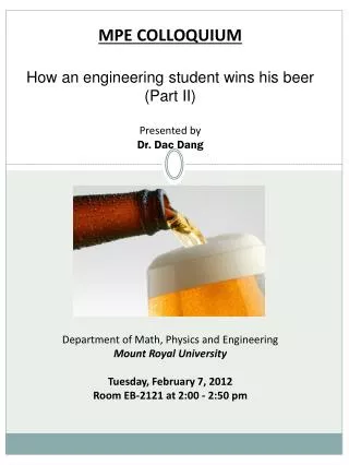 MPE COLLOQUIUM How an engineering student wins his beer ( Part II ) Presented by Dr. Dac Dang