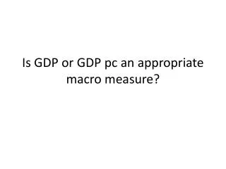 Is GDP or GDP pc an appropriate macro measure?