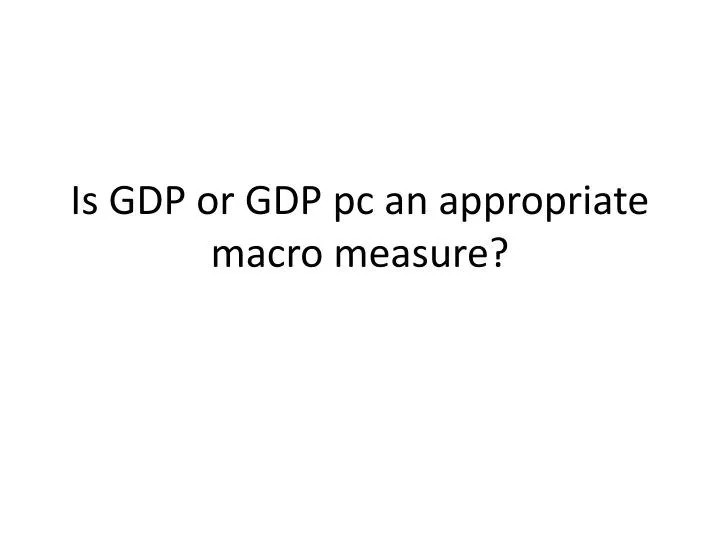 is gdp or gdp pc an appropriate macro measure