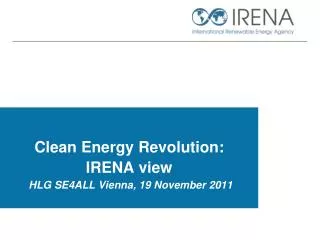 Clean Energy Revolution: IRENA view HLG SE4ALL Vienna, 19 November 2011