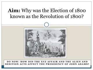 Aim: Why was the Election of 1800 known as the Revolution of 1800?