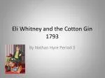 Eli Whitney and the Cotton Gin 1793