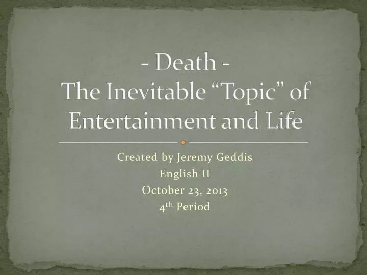 death the inevitable topic of entertainment and life