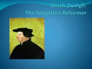 Ulrich Zwingli: The Forgotten Reformer