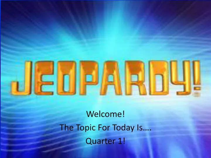 welcome the topic for today is quarter 1