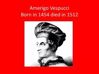Amerigo Vespucci Born in 1454 died in 1512