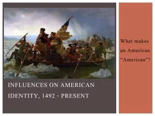 Influences on American Identity, 1492 - Present