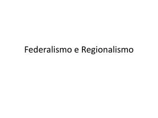 Federalismo e Regionalismo