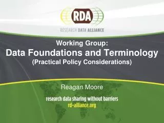 Working Group: Data Foundations and Terminology ( Practical Policy Considerations ) Reagan Moore