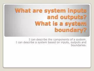 What are system inputs and outputs? What is a system boundary?