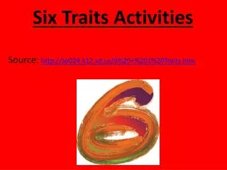 Six Traits Activities Source: so024.k12.sd/6%20+%201%20Traits.htm