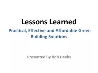 Lessons Learned Practical, E ffective and Affordable Green Building Solutions
