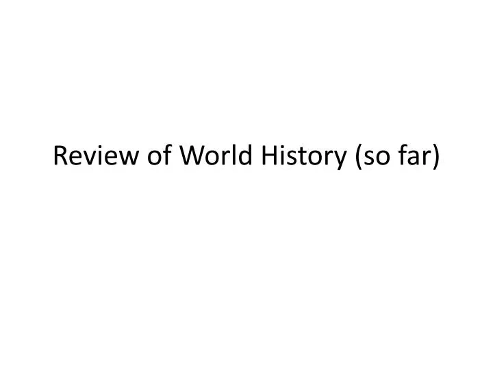 review of world history so far