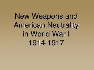 New Weapons and American Neutrality in World War I 1914-1917