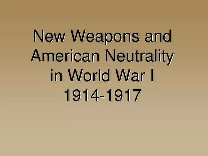 new weapons and american neutrality in world war i 1914 1917