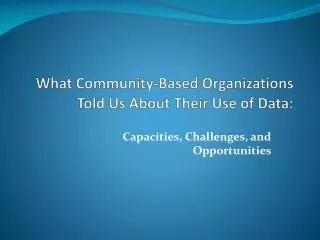 What Community-Based Organizations T old Us About Their Use of Data :
