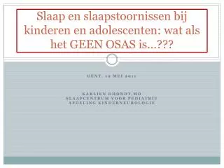 Slaap en slaapstoornissen bij kinderen en adolescenten: wat als het GEEN OSAS is…???