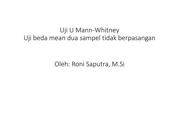 uji u mann whitney uji beda mean dua sampel tidak berpasangan oleh roni saputra m si