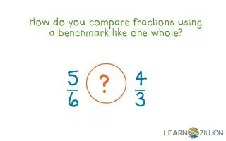 How do you compare fractions using a benchmark like one whole ?