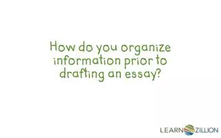 How do you organize information prior to drafting an essay?
