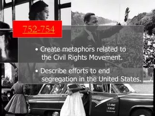 752-754 Create metaphors related to the Civil Rights Movement. Describe efforts to end