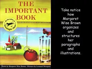 Take notice how Margaret Wise Brown organizes and structures her paragraphs and illustrations.
