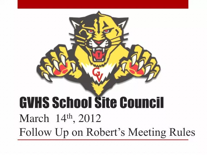 gvhs school site council march 14 th 2012 f ollow up on robert s meeting rules